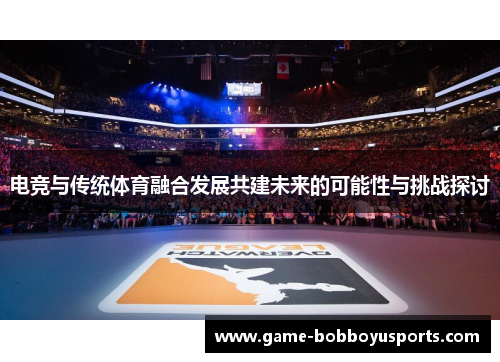 电竞与传统体育融合发展共建未来的可能性与挑战探讨