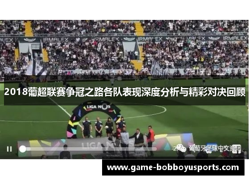 2018葡超联赛争冠之路各队表现深度分析与精彩对决回顾