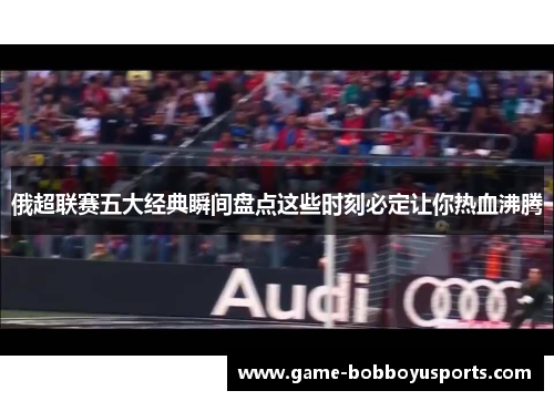 俄超联赛五大经典瞬间盘点这些时刻必定让你热血沸腾