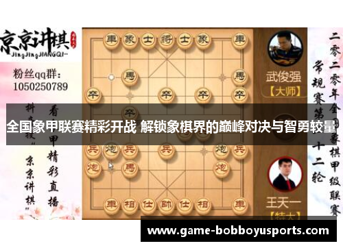 全国象甲联赛精彩开战 解锁象棋界的巅峰对决与智勇较量