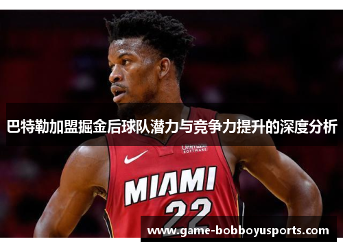 巴特勒加盟掘金后球队潜力与竞争力提升的深度分析