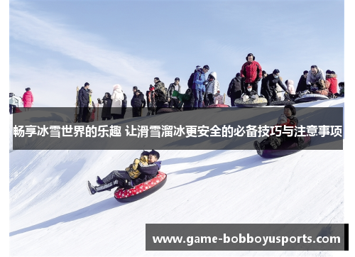 畅享冰雪世界的乐趣 让滑雪溜冰更安全的必备技巧与注意事项